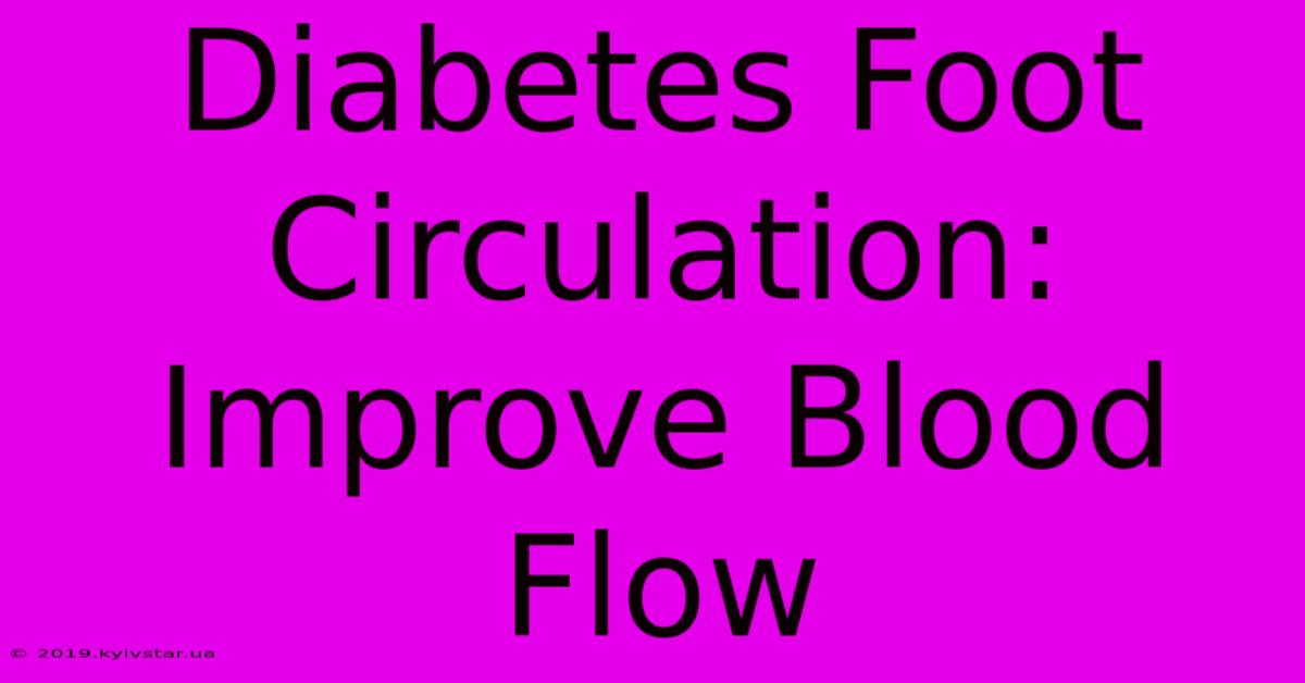 Diabetes Foot Circulation: Improve Blood Flow