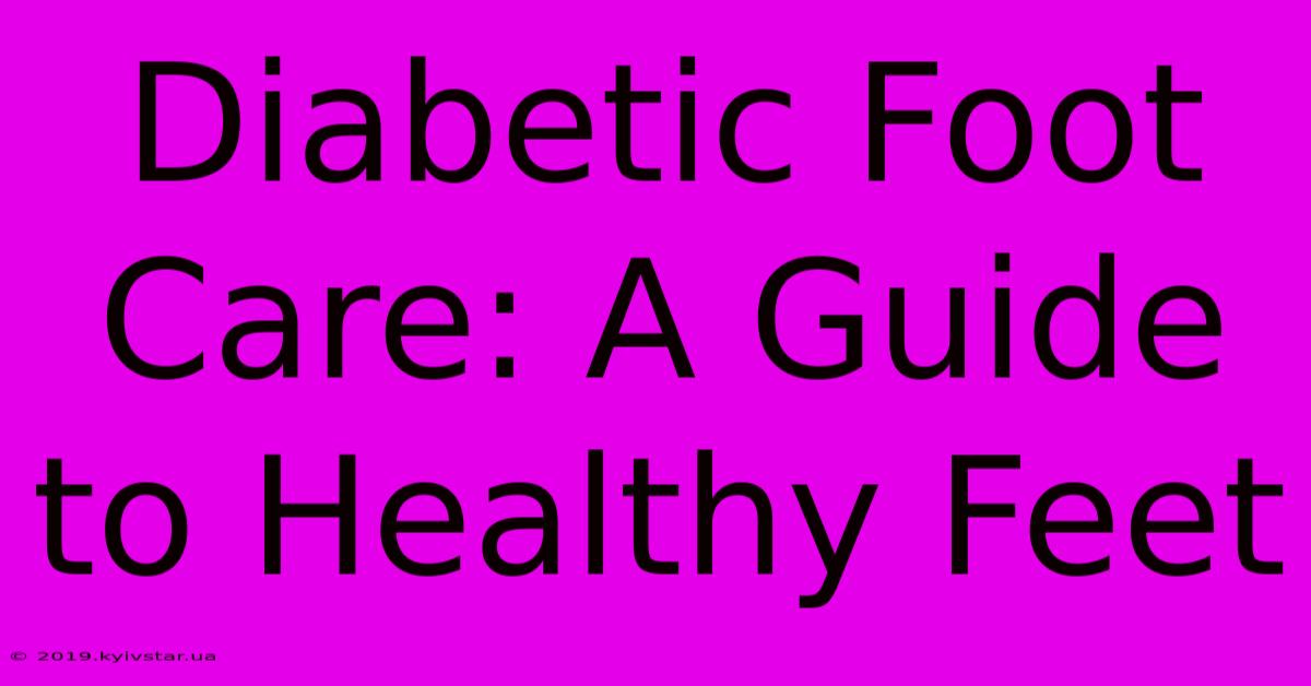 Diabetic Foot Care: A Guide To Healthy Feet