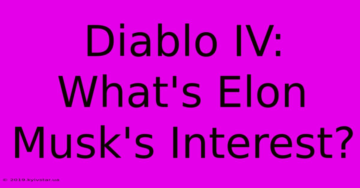 Diablo IV: What's Elon Musk's Interest?