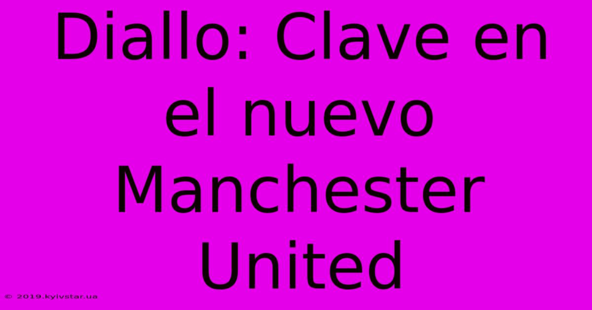 Diallo: Clave En El Nuevo Manchester United