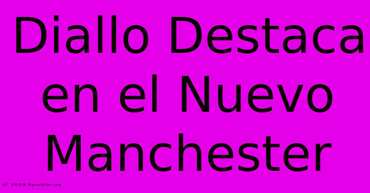 Diallo Destaca En El Nuevo Manchester 