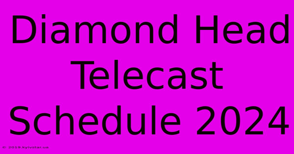 Diamond Head Telecast Schedule 2024