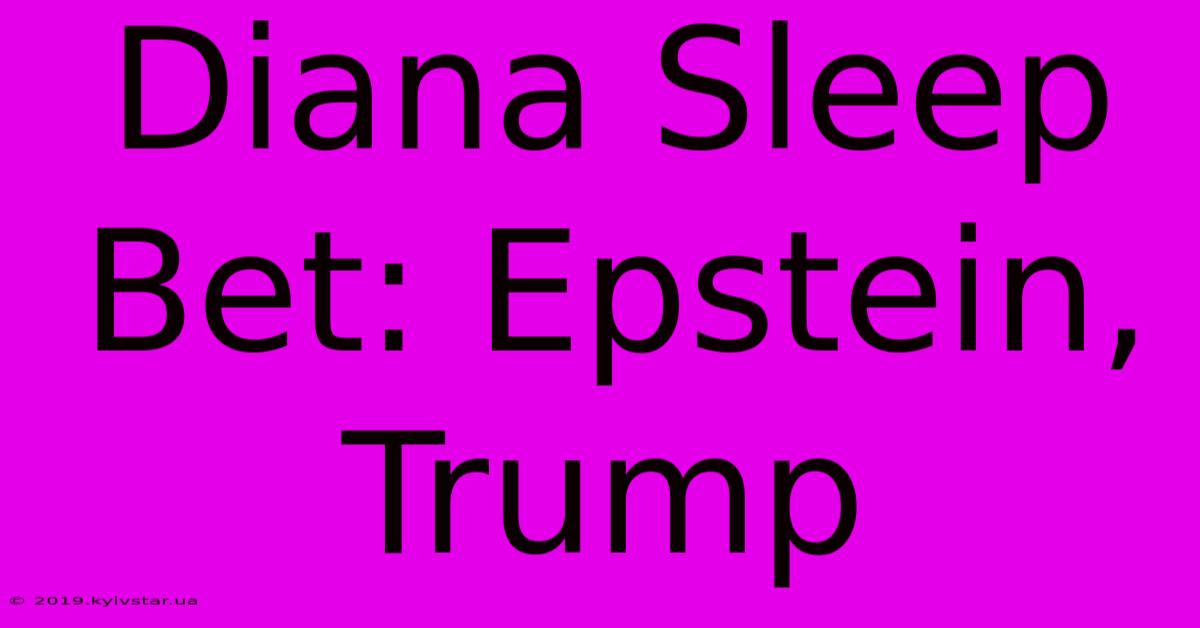 Diana Sleep Bet: Epstein, Trump