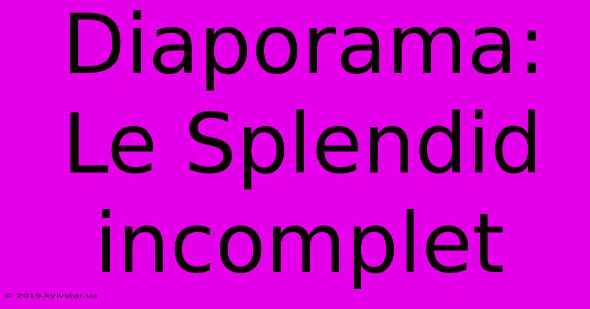 Diaporama: Le Splendid Incomplet