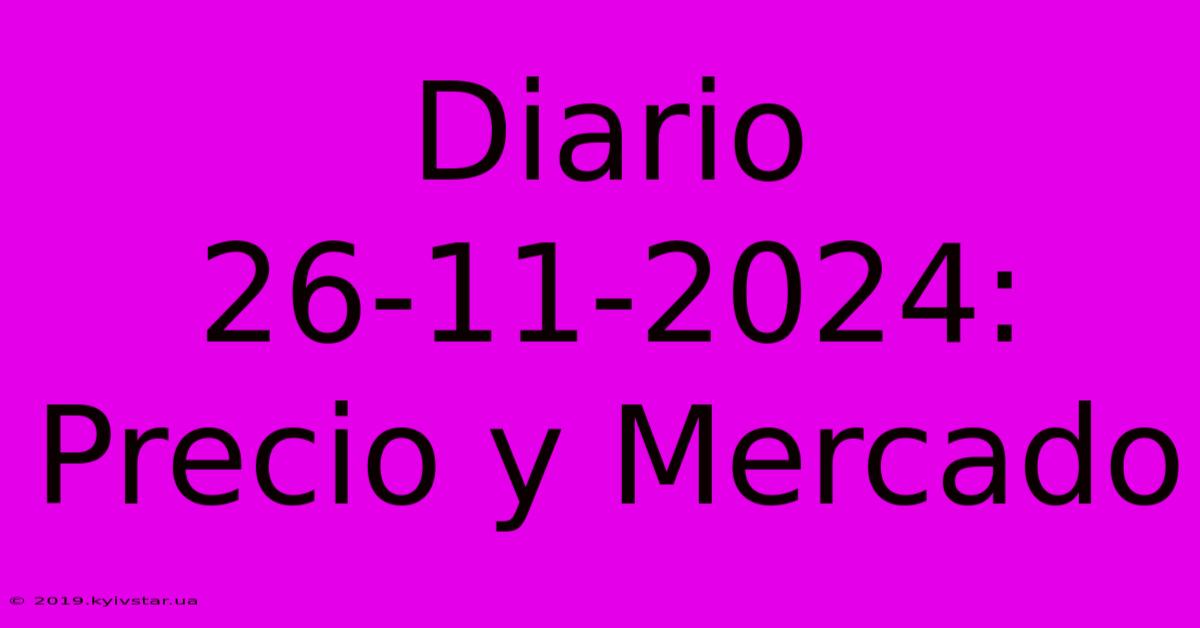 Diario 26-11-2024: Precio Y Mercado