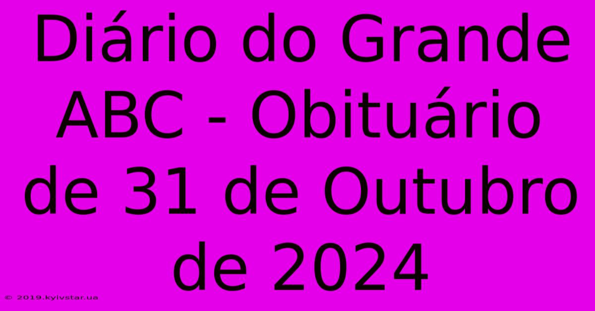 Diário Do Grande ABC - Obituário De 31 De Outubro De 2024 