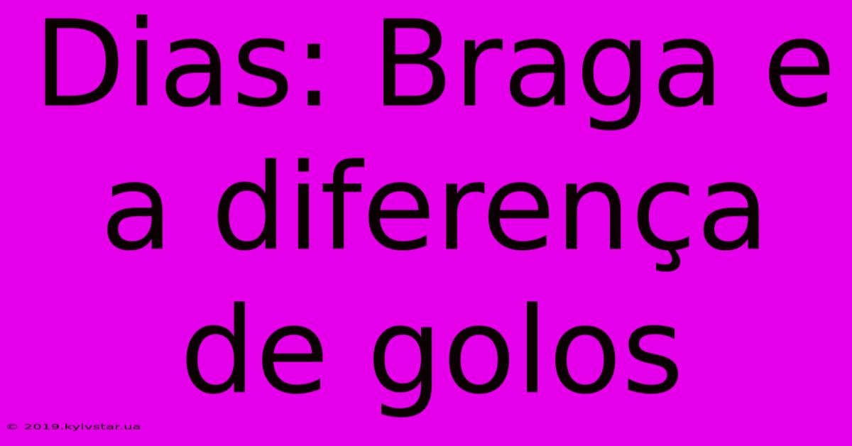 Dias: Braga E A Diferença De Golos