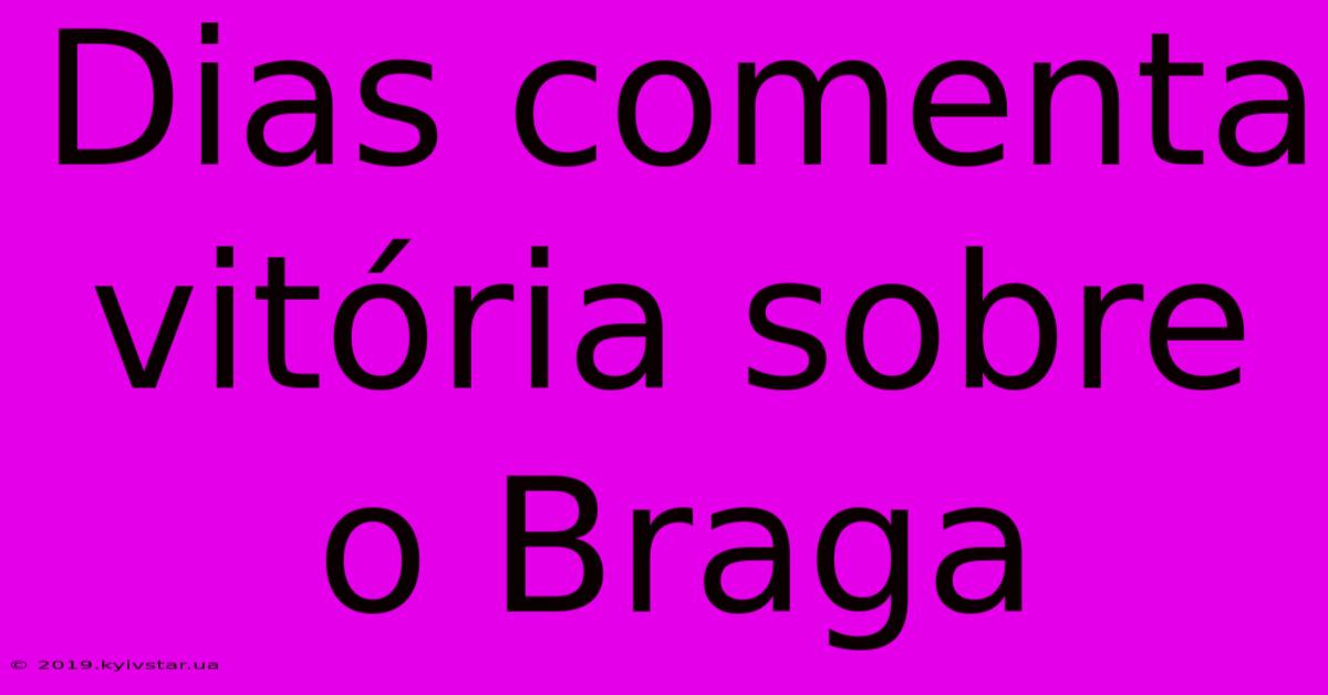 Dias Comenta Vitória Sobre O Braga