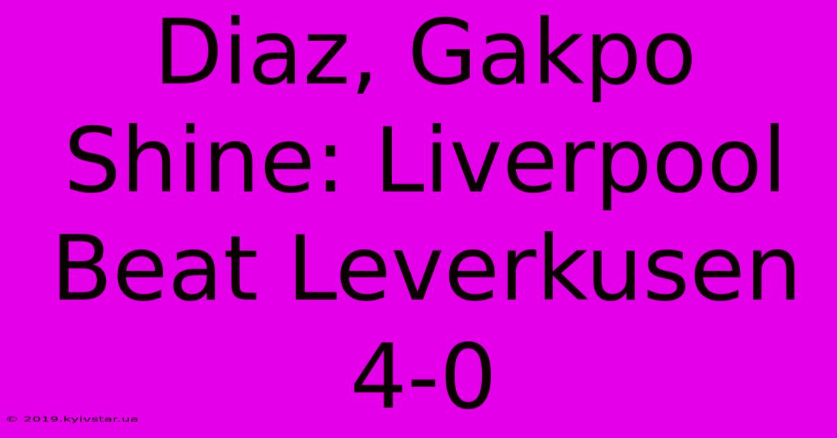 Diaz, Gakpo Shine: Liverpool Beat Leverkusen 4-0