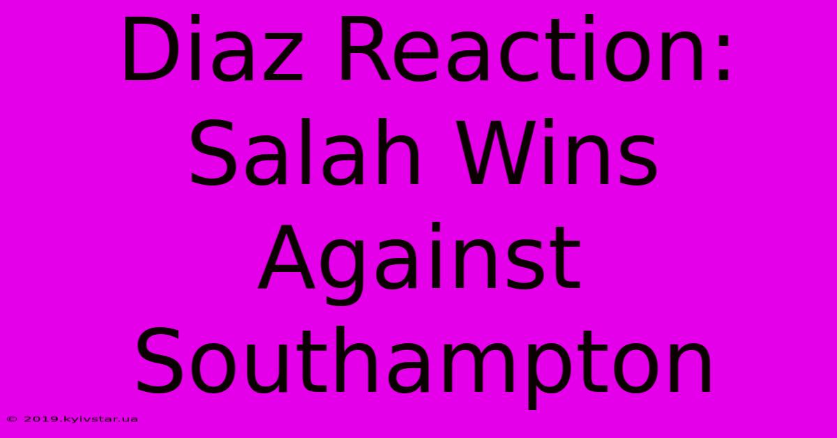 Diaz Reaction: Salah Wins Against Southampton