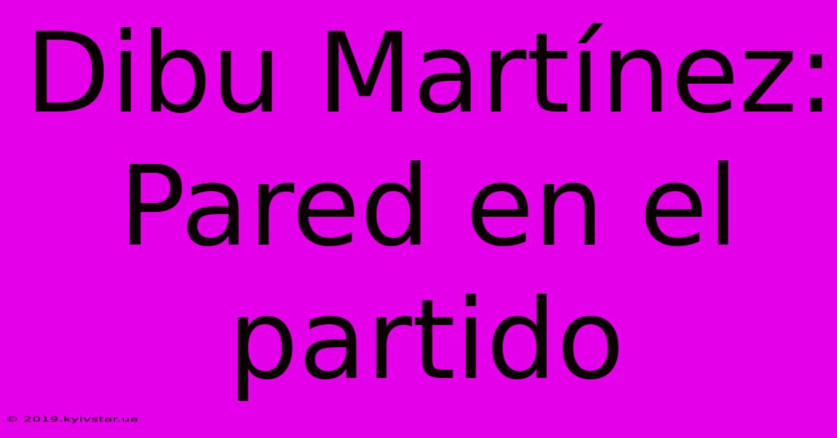 Dibu Martínez: Pared En El Partido