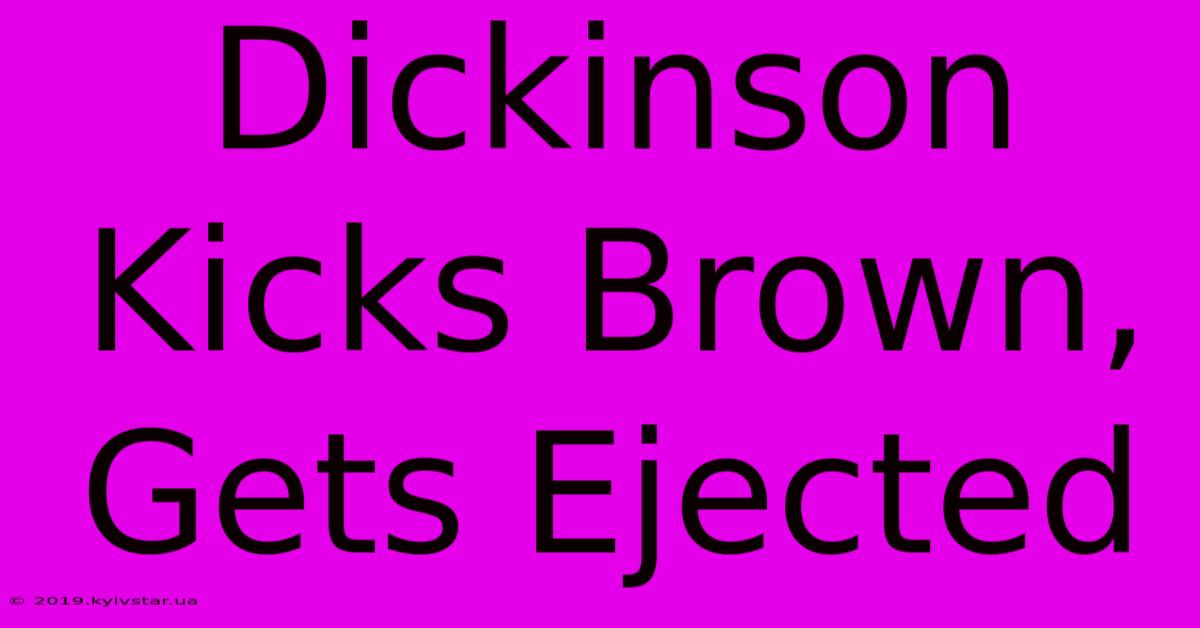 Dickinson Kicks Brown, Gets Ejected