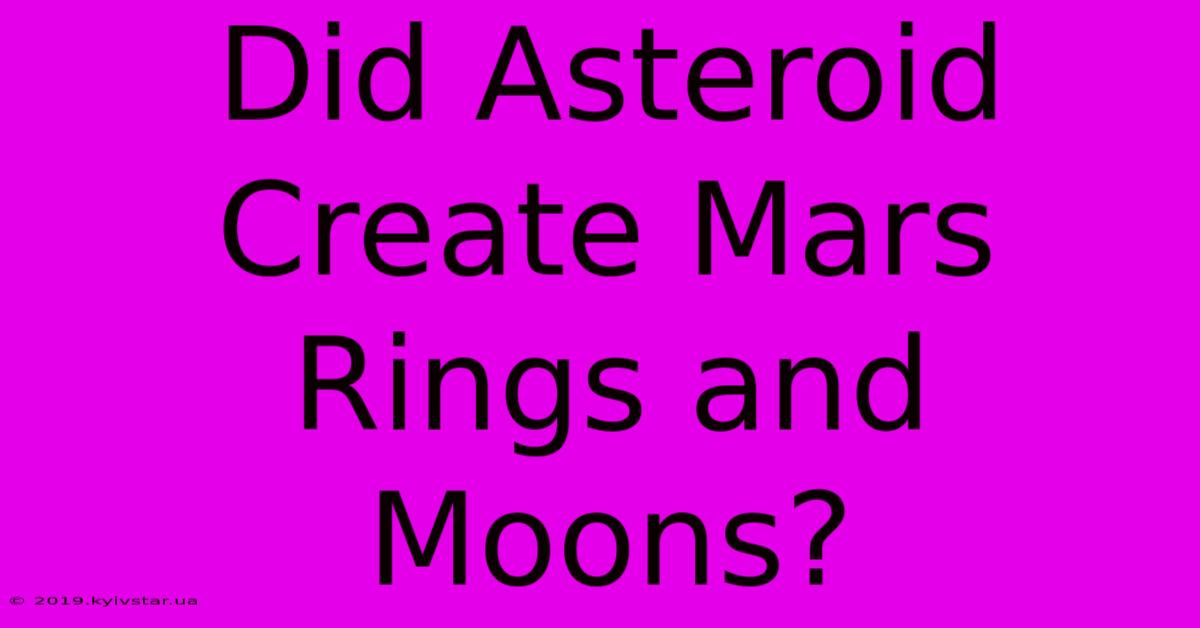 Did Asteroid Create Mars Rings And Moons?