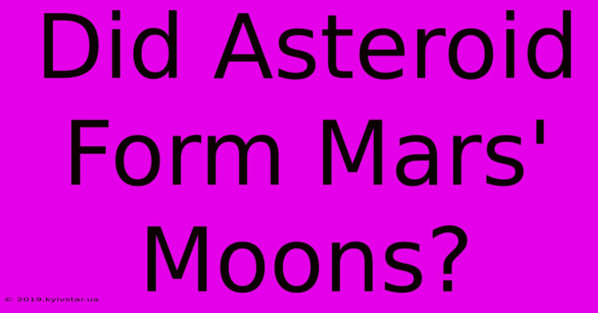 Did Asteroid Form Mars' Moons?