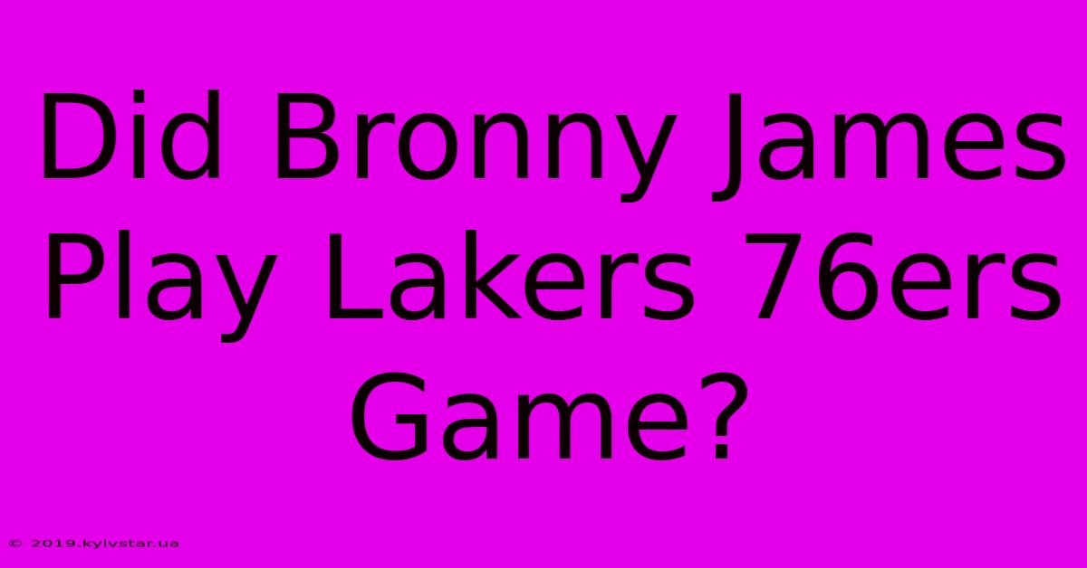 Did Bronny James Play Lakers 76ers Game? 