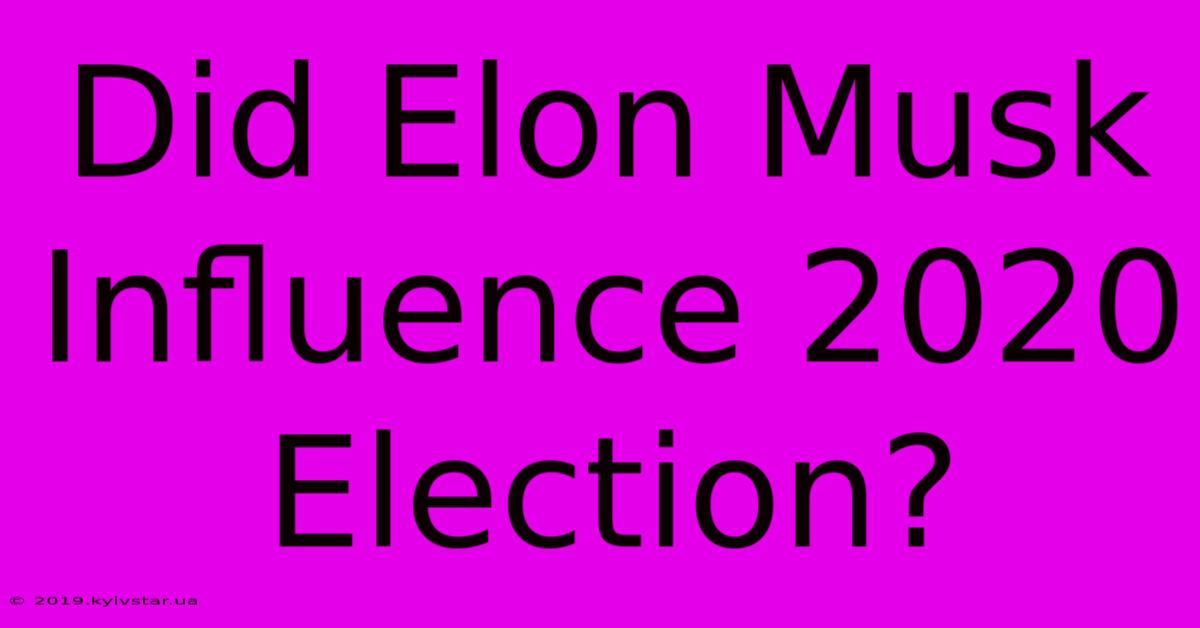 Did Elon Musk Influence 2020 Election?