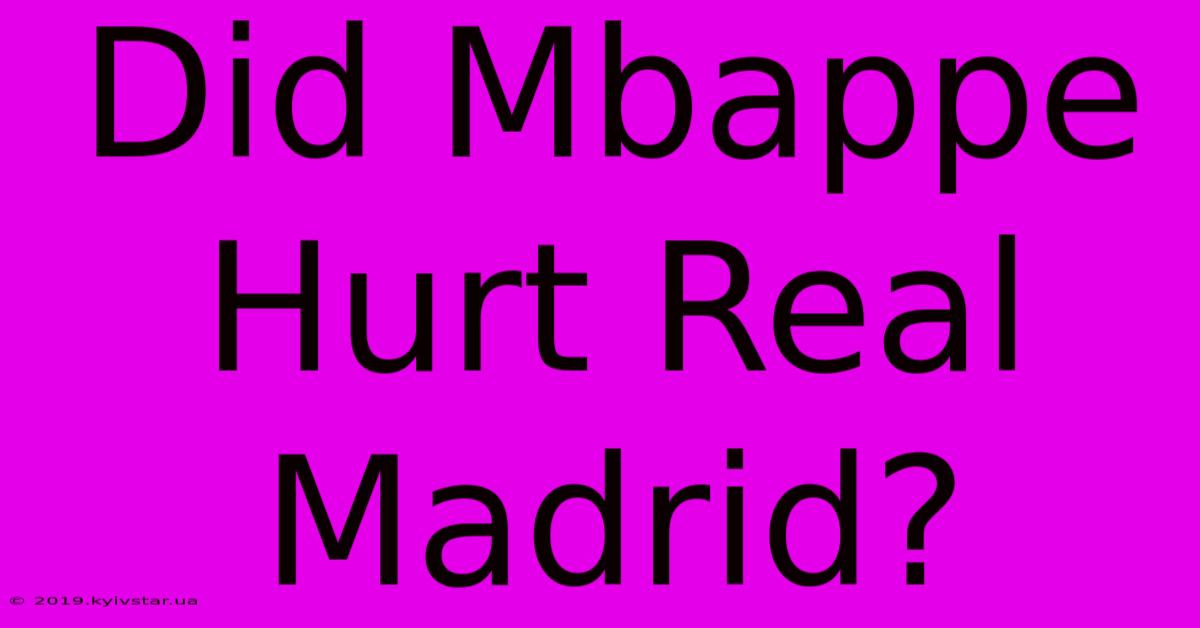 Did Mbappe Hurt Real Madrid?