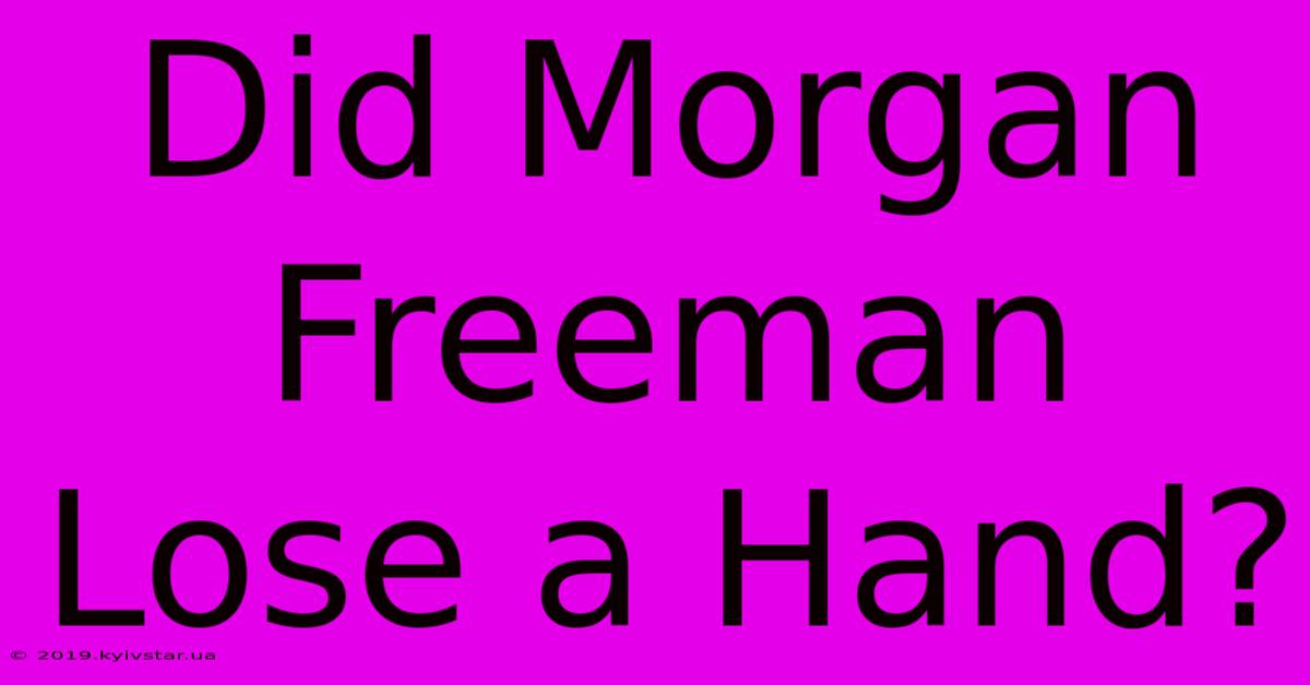 Did Morgan Freeman Lose A Hand?