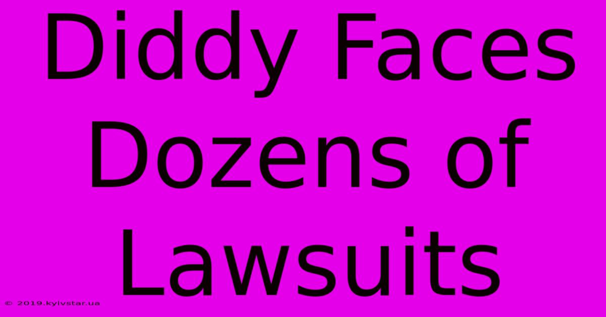 Diddy Faces Dozens Of Lawsuits