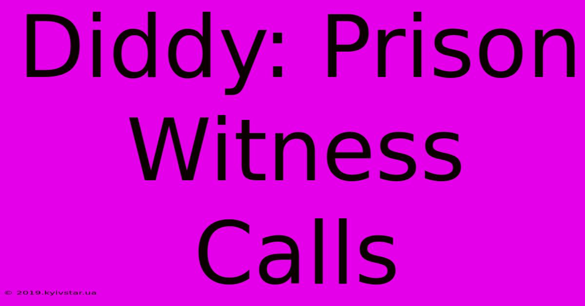 Diddy: Prison Witness Calls