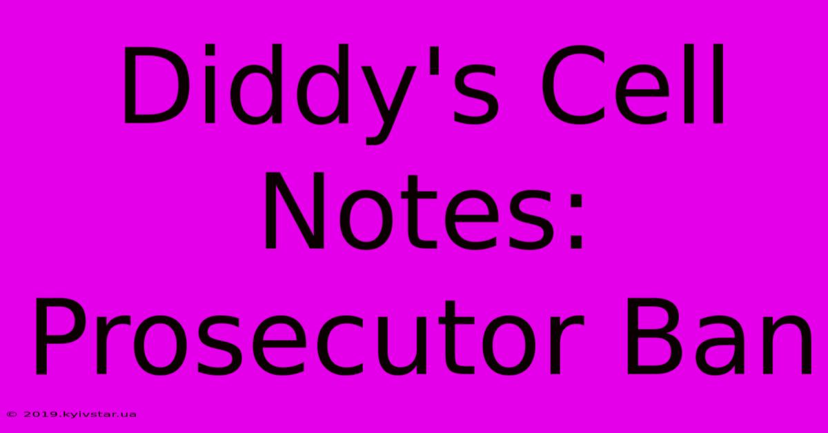 Diddy's Cell Notes: Prosecutor Ban