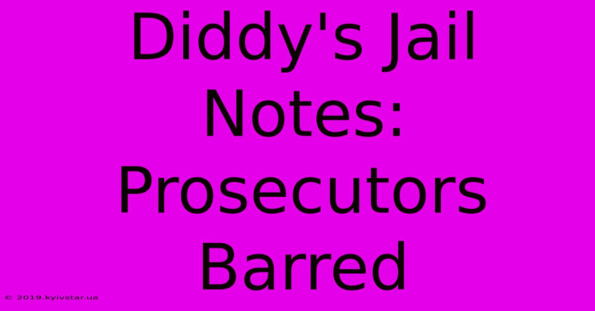 Diddy's Jail Notes: Prosecutors Barred