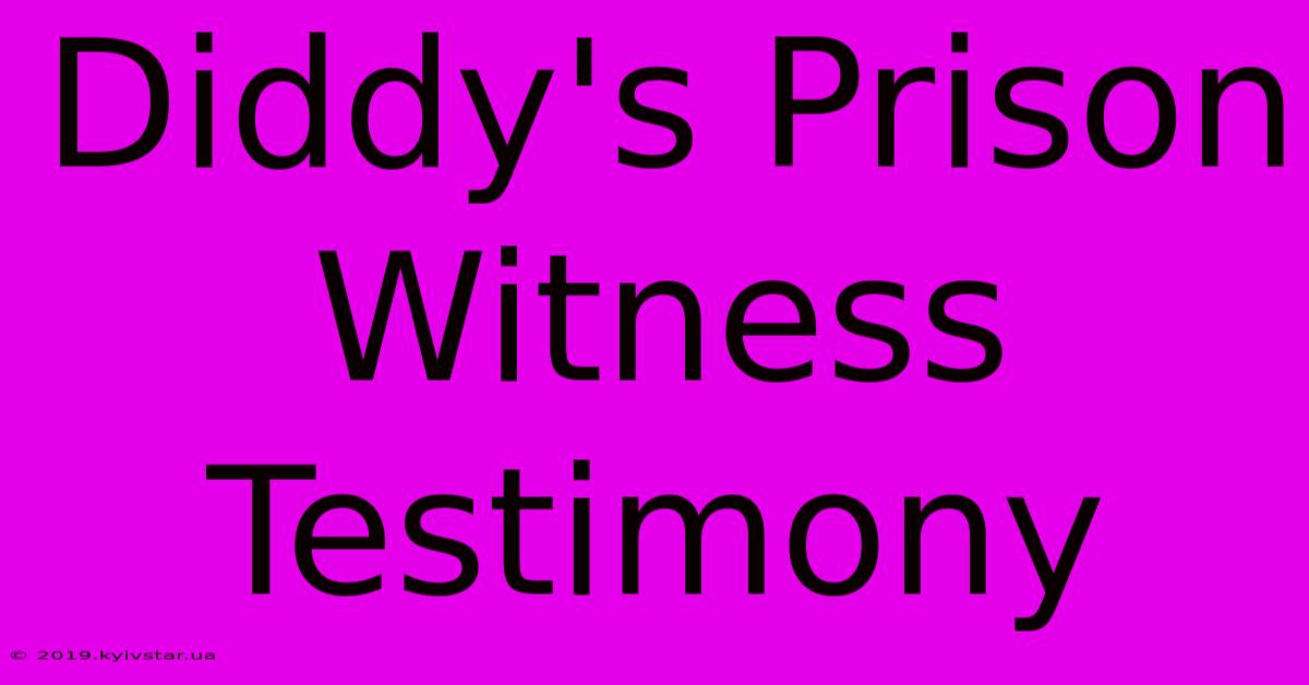 Diddy's Prison Witness Testimony