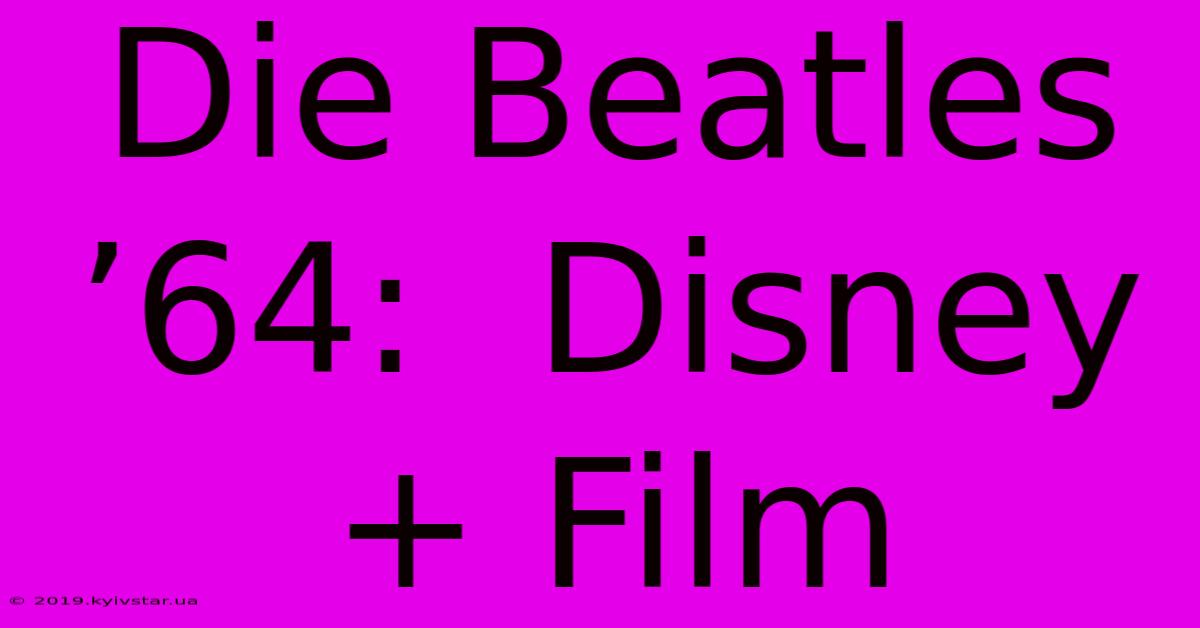 Die Beatles ’64:  Disney+ Film