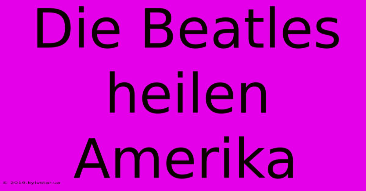 Die Beatles Heilen Amerika