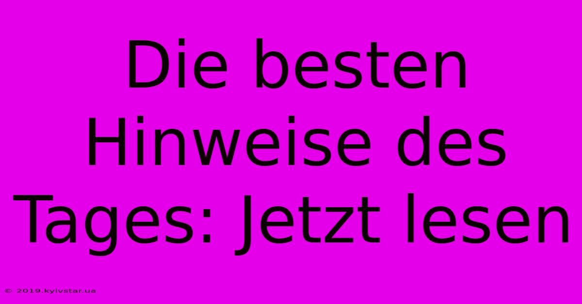 Die Besten Hinweise Des Tages: Jetzt Lesen