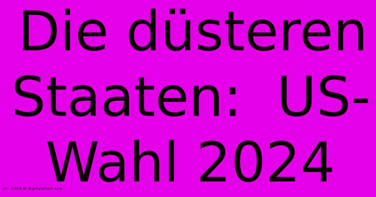 Die Düsteren Staaten:  US-Wahl 2024 