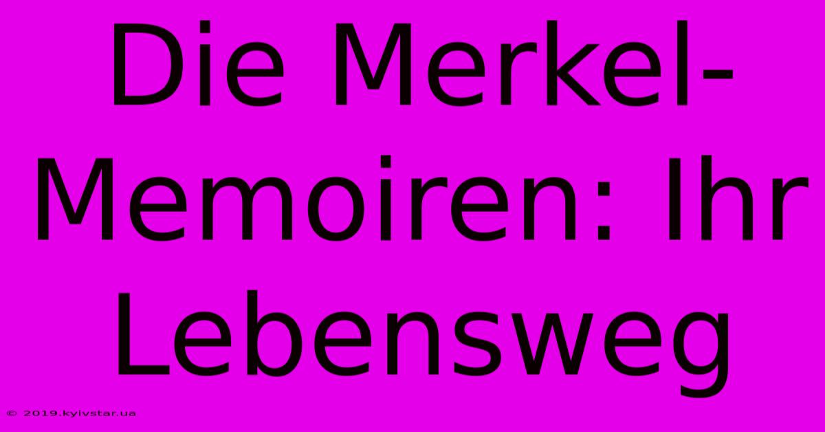 Die Merkel-Memoiren: Ihr Lebensweg