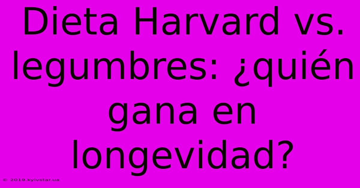 Dieta Harvard Vs. Legumbres: ¿quién Gana En Longevidad?