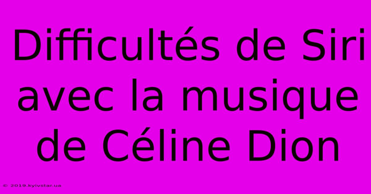 Difficultés De Siri Avec La Musique De Céline Dion