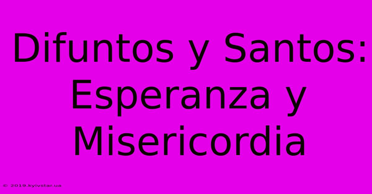 Difuntos Y Santos: Esperanza Y Misericordia 