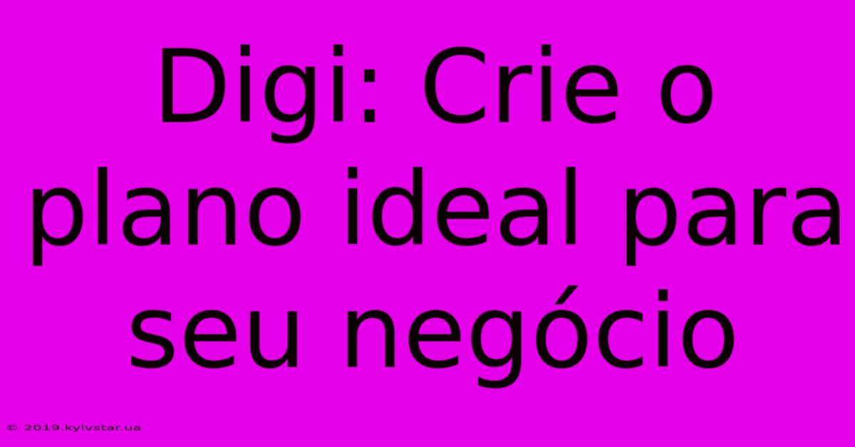 Digi: Crie O Plano Ideal Para Seu Negócio 