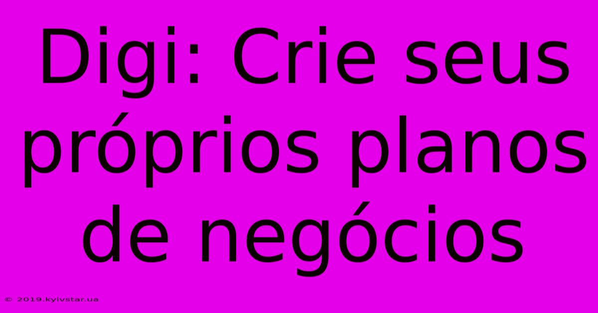 Digi: Crie Seus Próprios Planos De Negócios