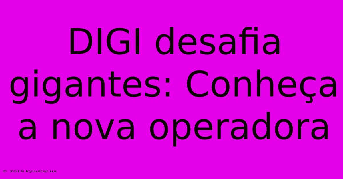 DIGI Desafia Gigantes: Conheça A Nova Operadora  