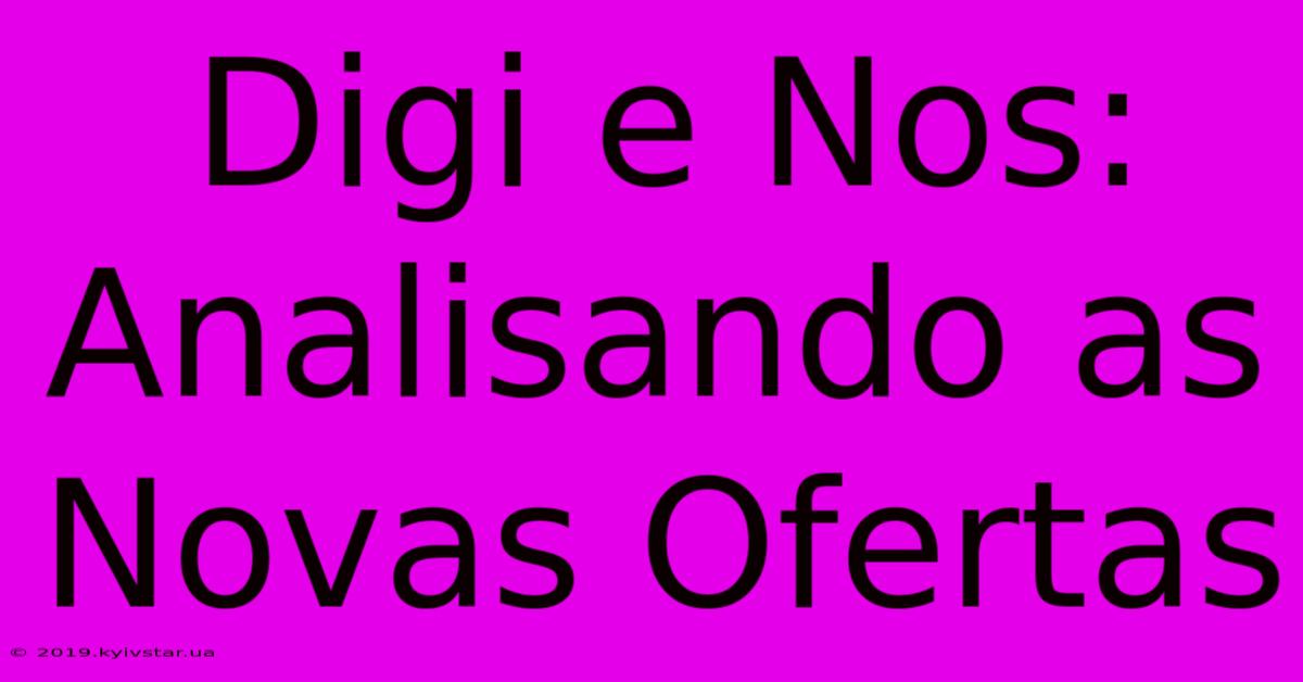 Digi E Nos: Analisando As Novas Ofertas