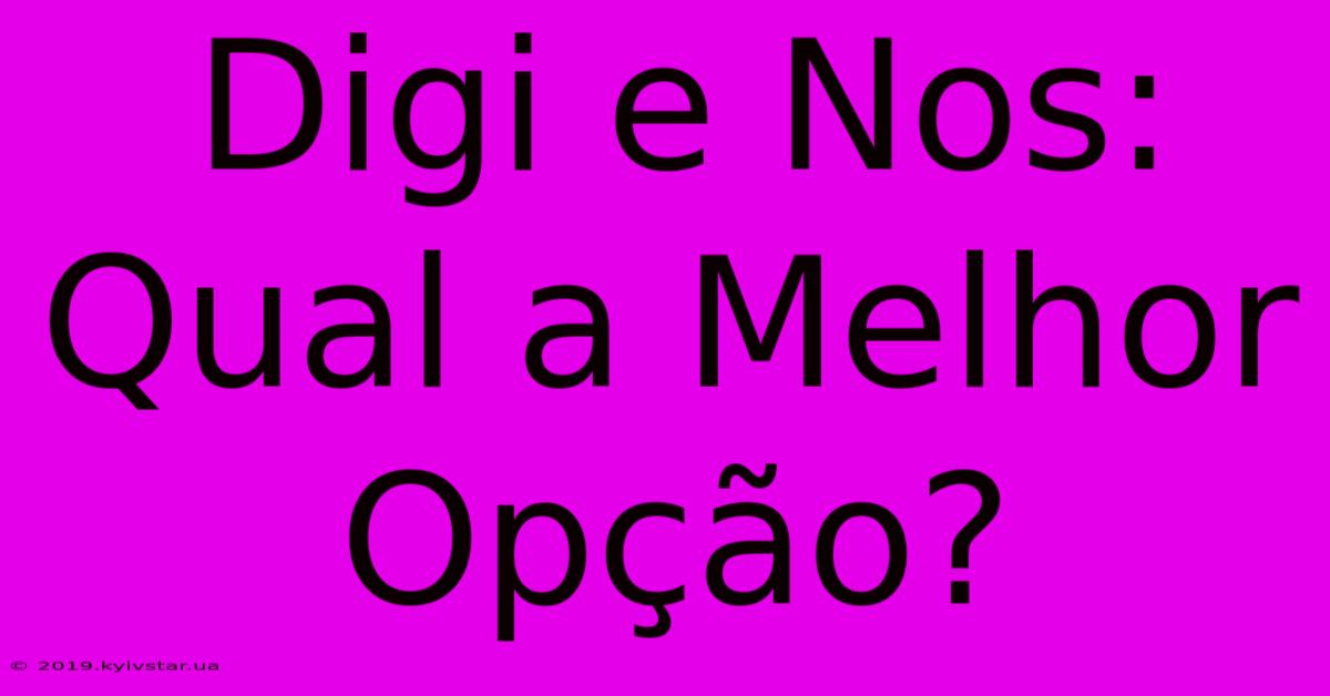 Digi E Nos: Qual A Melhor Opção?