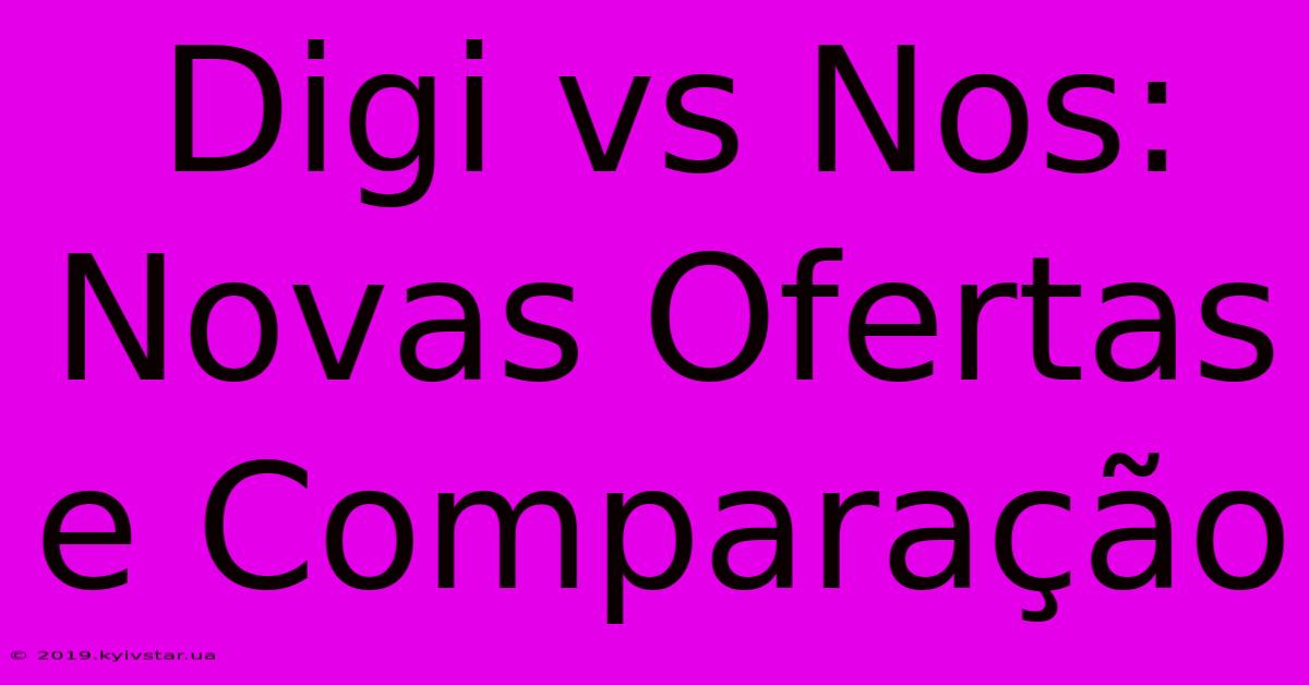 Digi Vs Nos: Novas Ofertas E Comparação