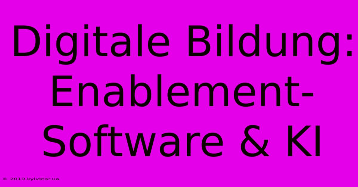 Digitale Bildung: Enablement-Software & KI