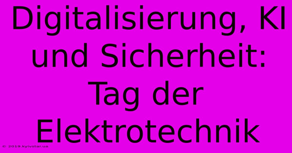 Digitalisierung, KI Und Sicherheit: Tag Der Elektrotechnik 