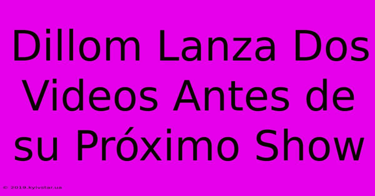 Dillom Lanza Dos Videos Antes De Su Próximo Show