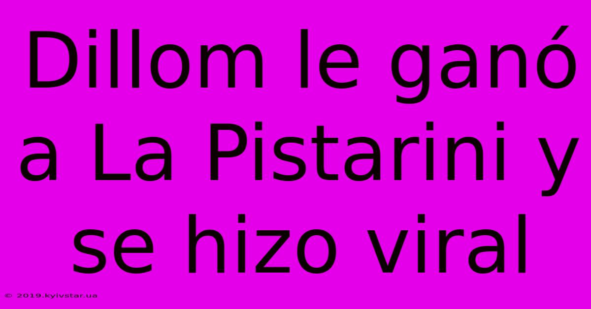 Dillom Le Ganó A La Pistarini Y Se Hizo Viral