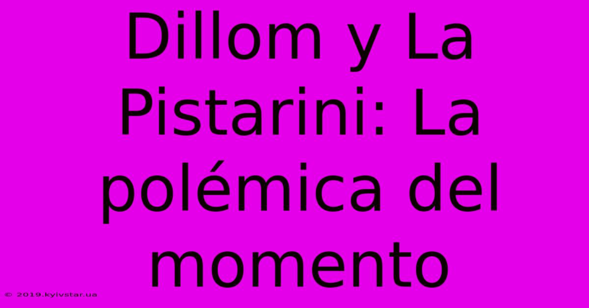 Dillom Y La Pistarini: La Polémica Del Momento