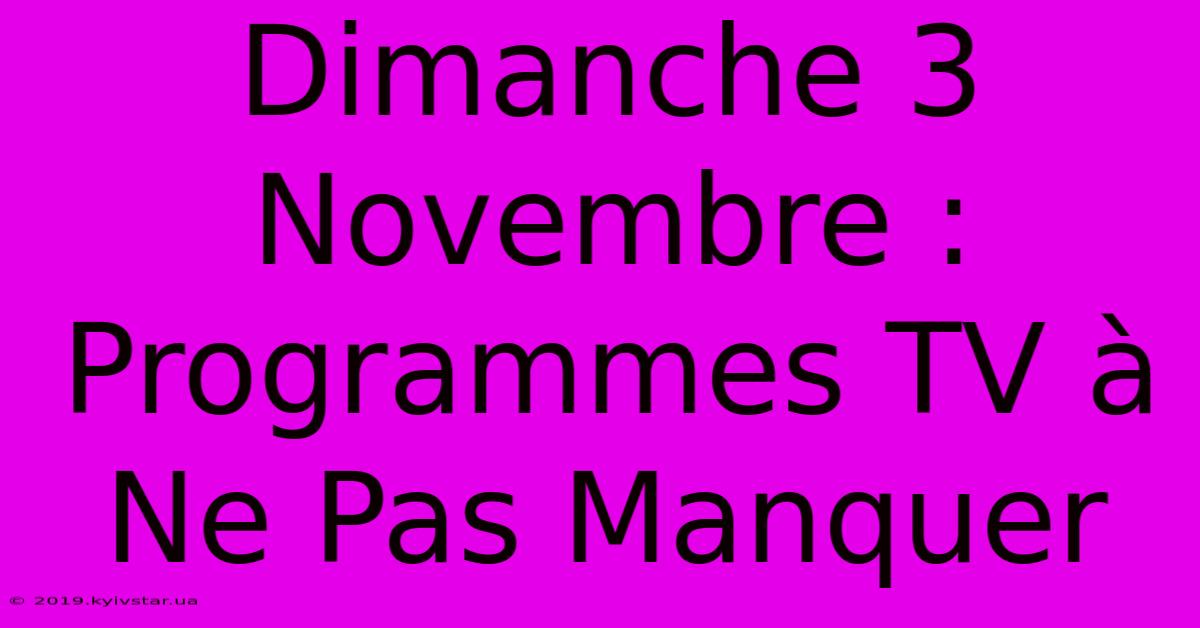 Dimanche 3 Novembre :  Programmes TV À Ne Pas Manquer 