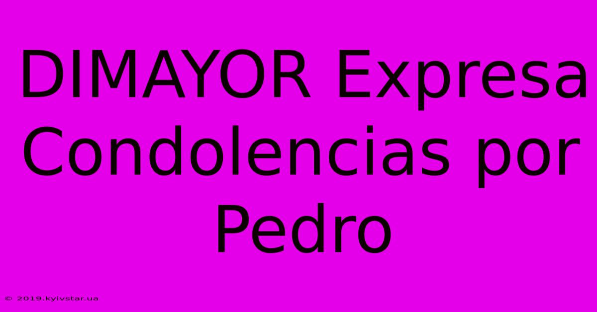 DIMAYOR Expresa Condolencias Por Pedro