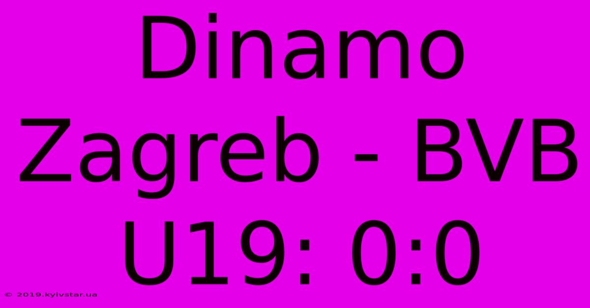 Dinamo Zagreb - BVB U19: 0:0