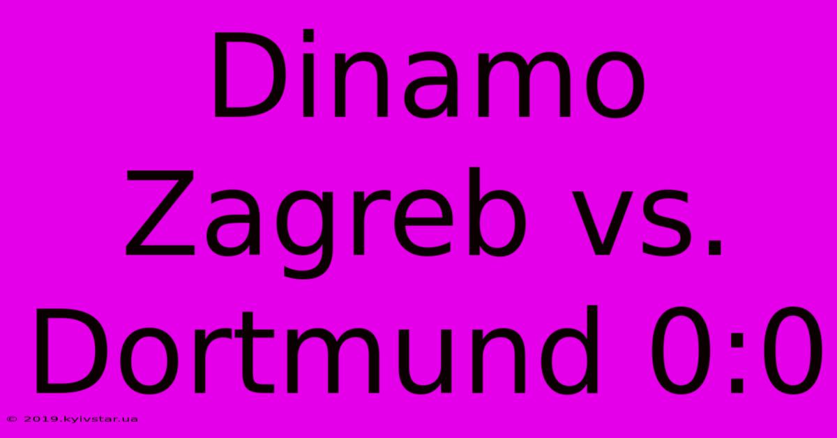 Dinamo Zagreb Vs. Dortmund 0:0